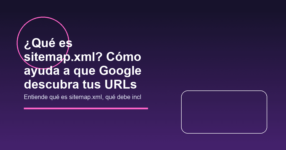 ¿Qué es sitemap.xml? Cómo ayuda a que Google descubra tus URLs